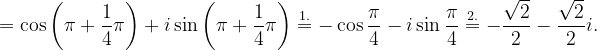 \dpi{120} =\cos \left ( \pi +\frac{1}{4}\pi \right )+i\sin \left ( \pi +\frac{1}{4}\pi \right )\overset{1.}{=}-\cos \frac{\pi }{4}-i\sin \frac{\pi }{4}\overset{2.}{=}-\frac{\sqrt{2}}{2}-\frac{\sqrt{2}}{2}i.